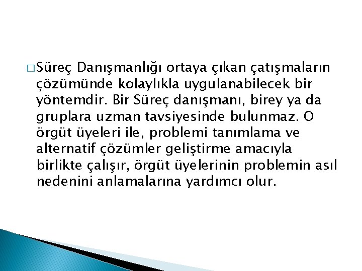 � Süreç Danışmanlığı ortaya çıkan çatışmaların çözümünde kolaylıkla uygulanabilecek bir yöntemdir. Bir Süreç danışmanı,