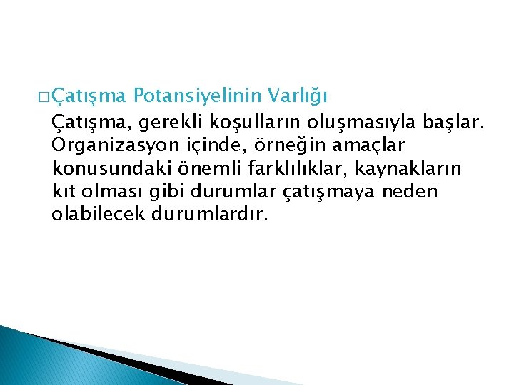 � Çatışma Potansiyelinin Varlığı Çatışma, gerekli koşulların oluşmasıyla başlar. Organizasyon içinde, örneğin amaçlar konusundaki