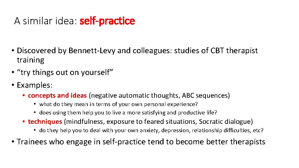 A similar idea: self-practice • Discovered by Bennett‐Levy and colleagues: studies of CBT therapist