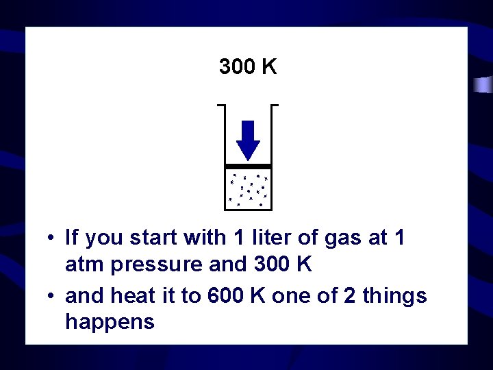 300 K • If you start with 1 liter of gas at 1 atm