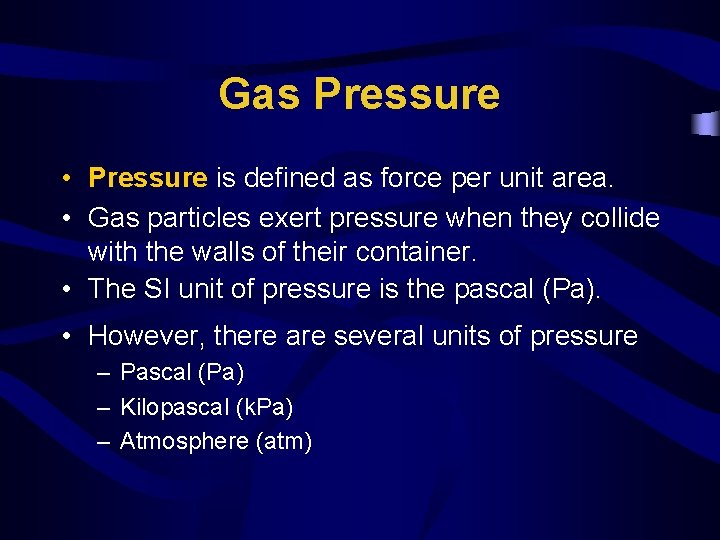 Gas Pressure • Pressure is defined as force per unit area. • Gas particles
