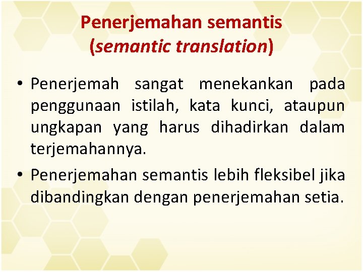 Penerjemahan semantis (semantic translation) • Penerjemah sangat menekankan pada penggunaan istilah, kata kunci, ataupun