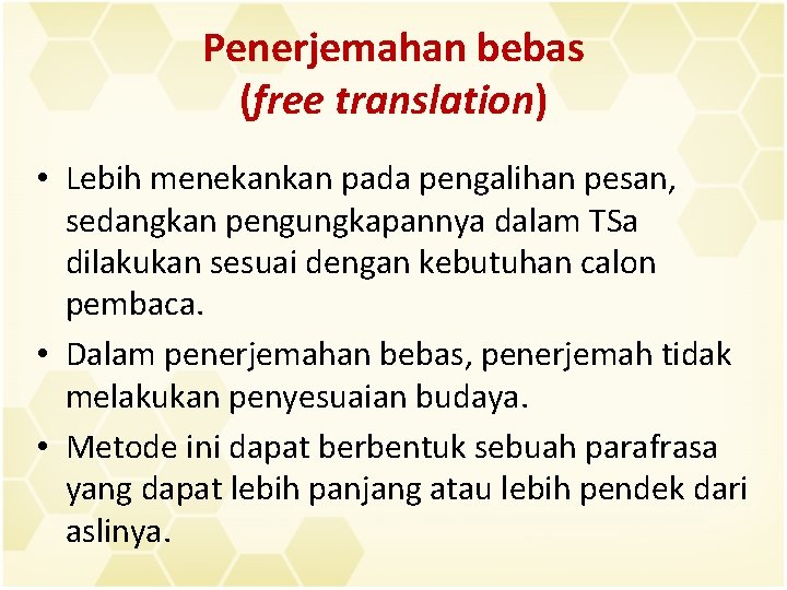 Penerjemahan bebas (free translation) • Lebih menekankan pada pengalihan pesan, sedangkan pengungkapannya dalam TSa