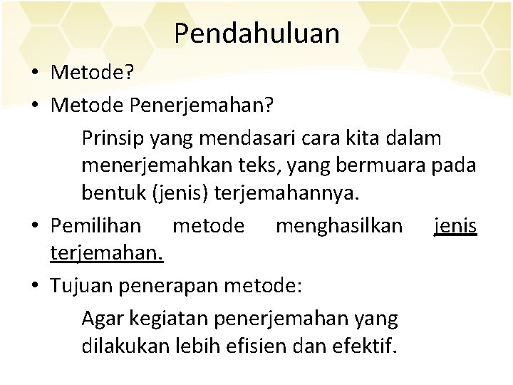 Pendahuluan • Metode? • Metode Penerjemahan? Prinsip yang mendasari cara kita dalam menerjemahkan teks,