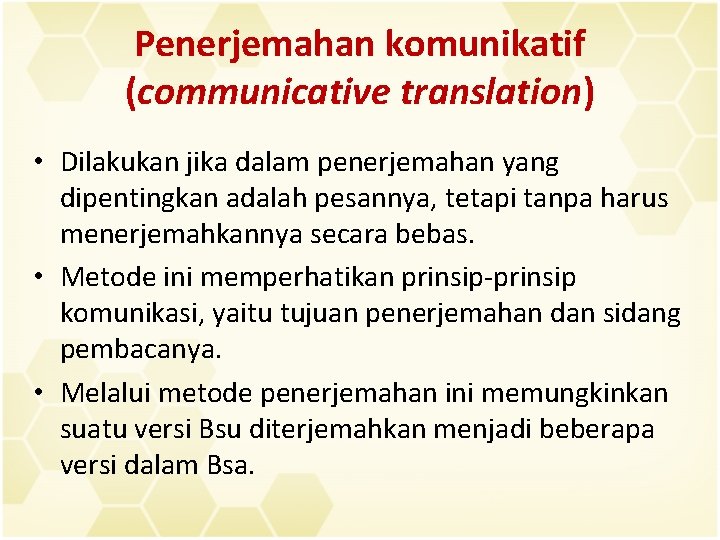 Penerjemahan komunikatif (communicative translation) • Dilakukan jika dalam penerjemahan yang dipentingkan adalah pesannya, tetapi