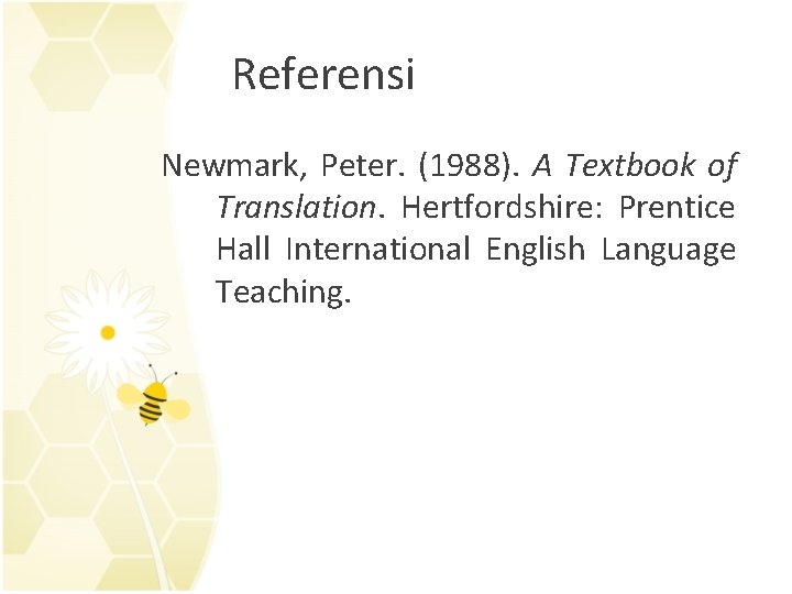 Referensi Newmark, Peter. (1988). A Textbook of Translation. Hertfordshire: Prentice Hall International English Language