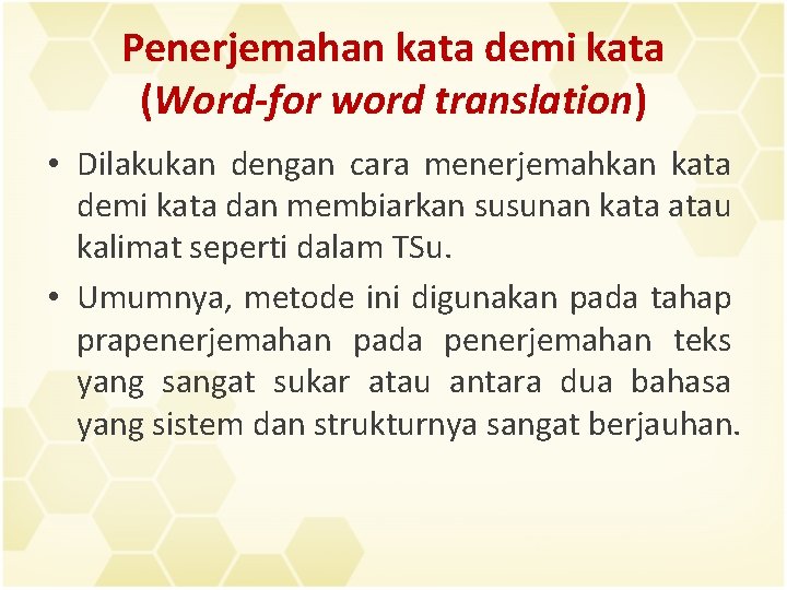 Penerjemahan kata demi kata (Word-for word translation) • Dilakukan dengan cara menerjemahkan kata demi