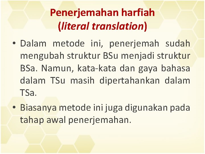 Penerjemahan harfiah (literal translation) • Dalam metode ini, penerjemah sudah mengubah struktur BSu menjadi