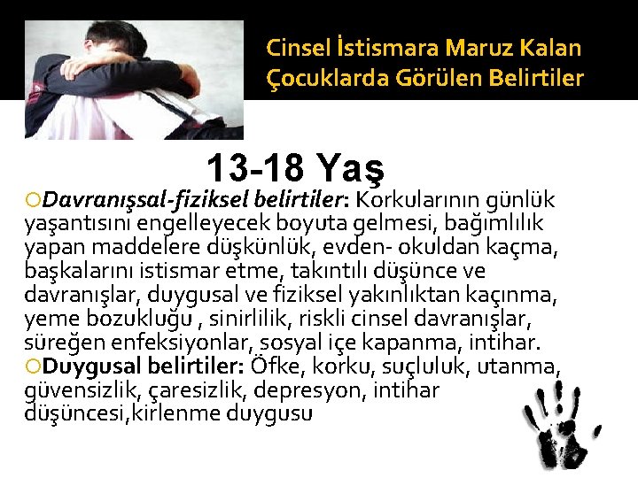 Cinsel İstismara Maruz Kalan Çocuklarda Görülen Belirtiler 13 -18 Yaş Davranışsal-fiziksel belirtiler: Korkularının günlük