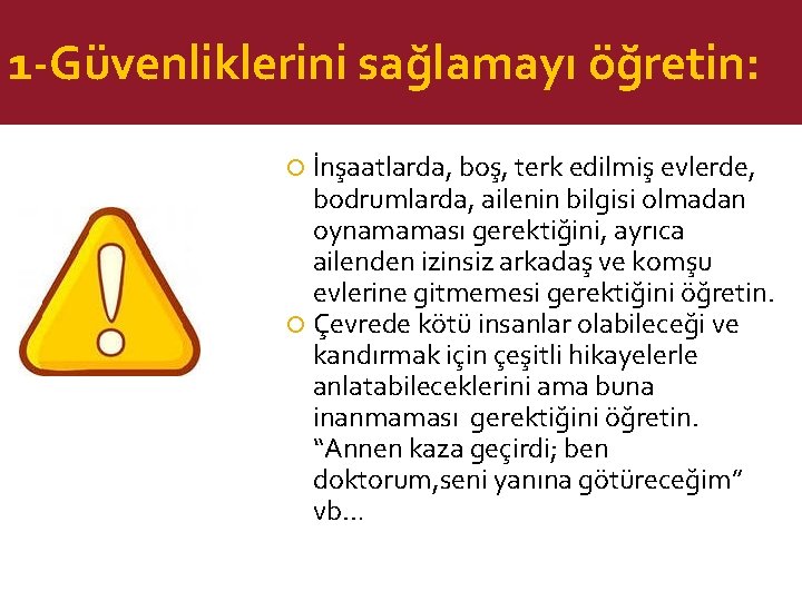 1 -Güvenliklerini sağlamayı öğretin: İnşaatlarda, boş, terk edilmiş evlerde, bodrumlarda, ailenin bilgisi olmadan oynamaması