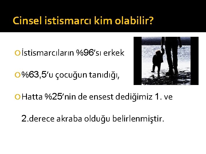 Cinsel istismarcı kim olabilir? İstismarcıların %96’sı erkek %63, 5’u çocuğun tanıdığı, Hatta %25’nin de