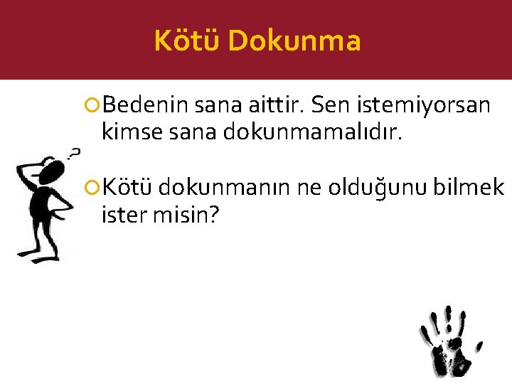 Kötü Dokunma Bedenin sana aittir. Sen istemiyorsan kimse sana dokunmamalıdır. Kötü dokunmanın ne olduğunu