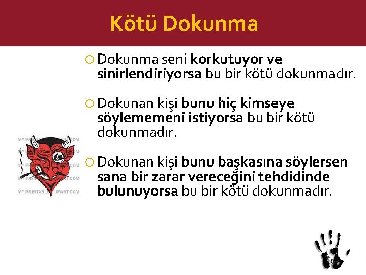 Kötü Dokunma seni korkutuyor ve sinirlendiriyorsa bu bir kötü dokunmadır. Dokunan kişi bunu hiç