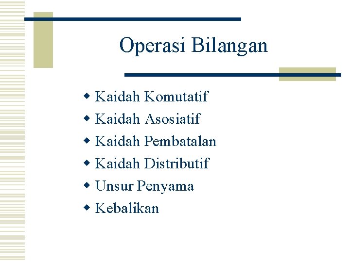 Operasi Bilangan w Kaidah Komutatif w Kaidah Asosiatif w Kaidah Pembatalan w Kaidah Distributif