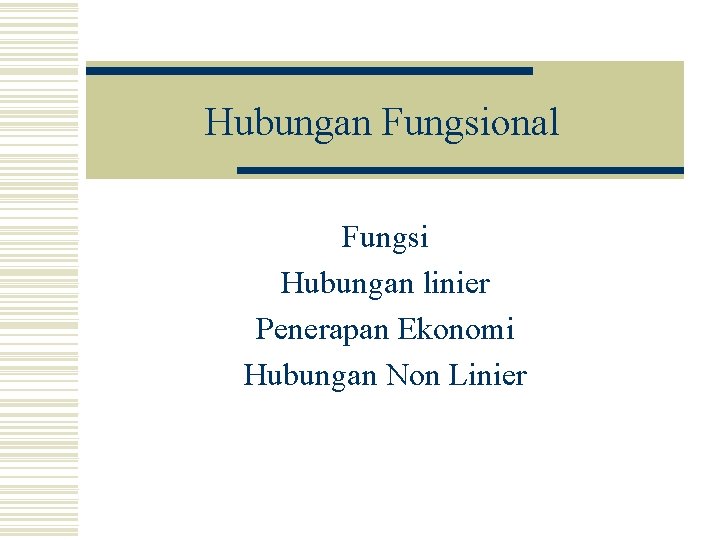 Hubungan Fungsional Fungsi Hubungan linier Penerapan Ekonomi Hubungan Non Linier 