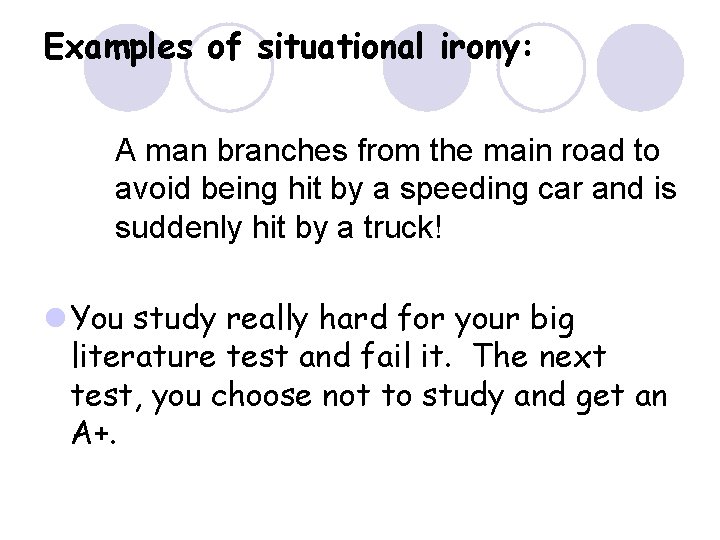 Examples of situational irony: A man branches from the main road to avoid being