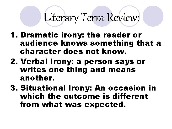 Literary Term Review: 1. Dramatic irony: the reader or audience knows something that a
