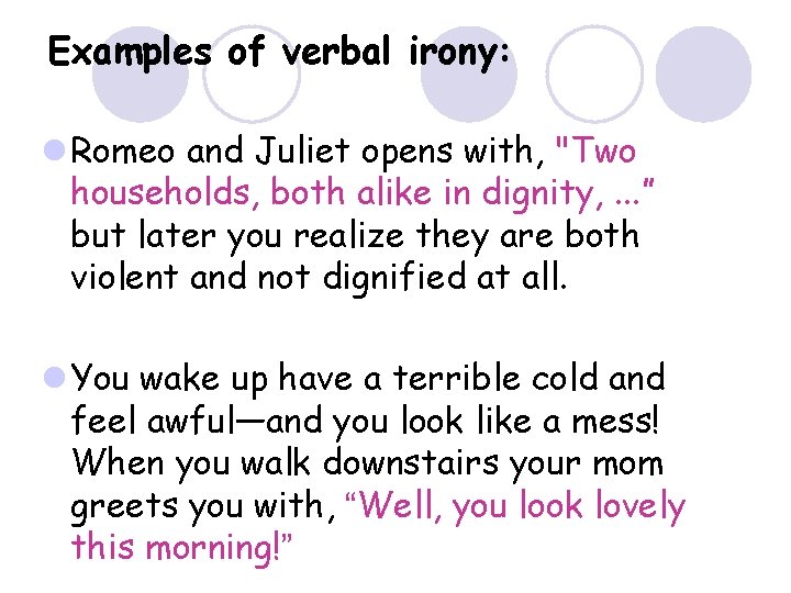 Examples of verbal irony: l Romeo and Juliet opens with, "Two households, both alike