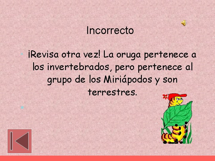 Incorrecto • ¡Revisa otra vez! La oruga pertenece a los invertebrados, pero pertenece al