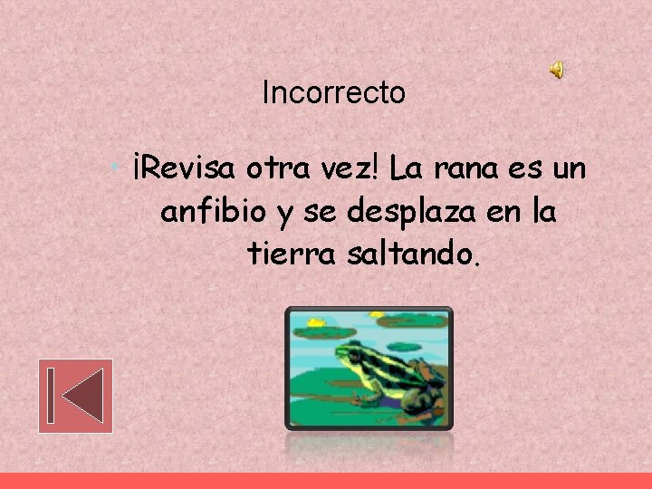 Incorrecto • ¡Revisa otra vez! La rana es un anfibio y se desplaza en