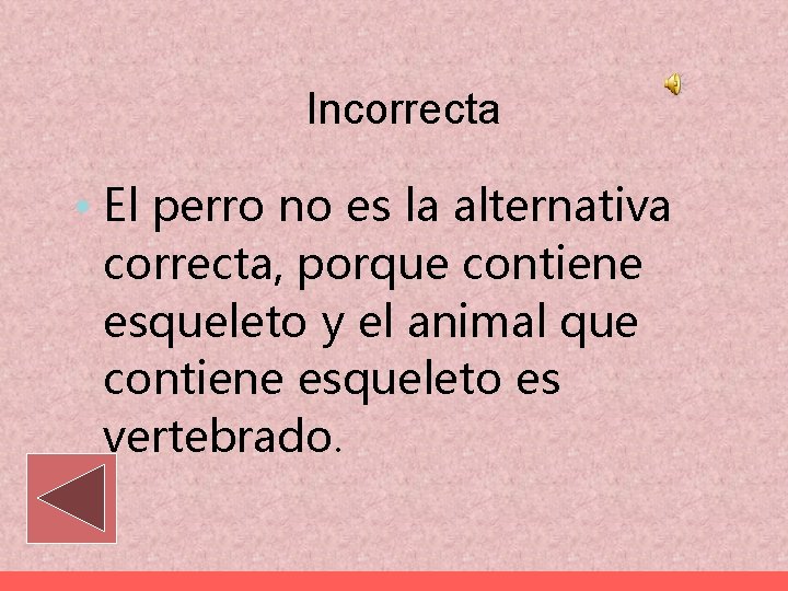 Incorrecta • El perro no es la alternativa correcta, porque contiene esqueleto y el