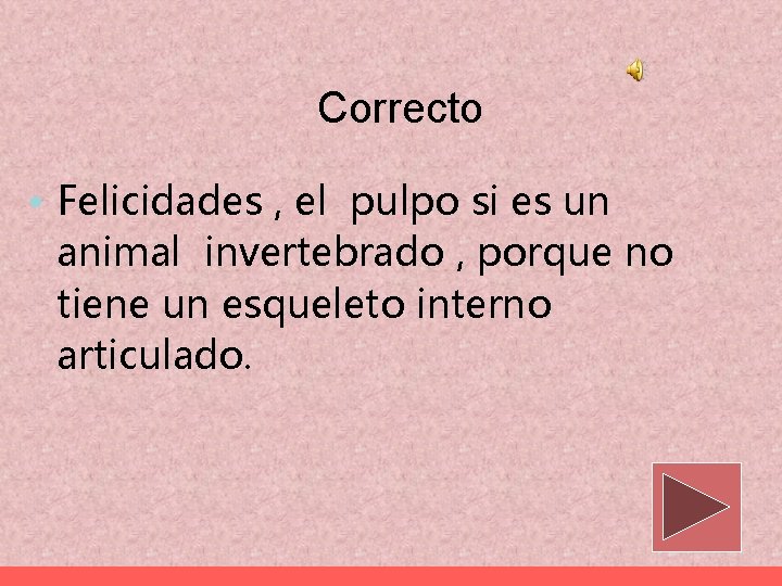 Correcto • Felicidades , el pulpo si es un animal invertebrado , porque no