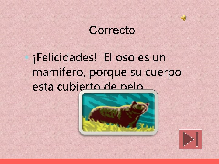 Correcto • ¡Felicidades! El oso es un mamífero, porque su cuerpo esta cubierto de