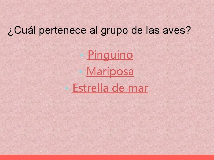 ¿Cuál pertenece al grupo de las aves? • Pinguino • Mariposa • Estrella de