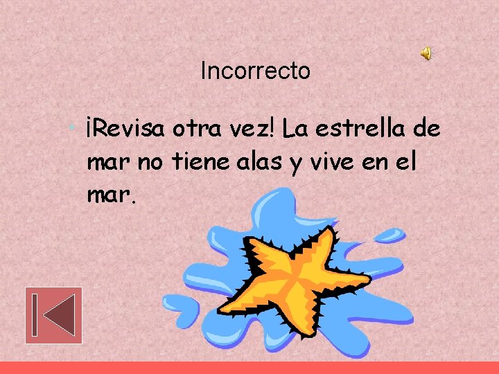 Incorrecto • ¡Revisa otra vez! La estrella de mar no tiene alas y vive