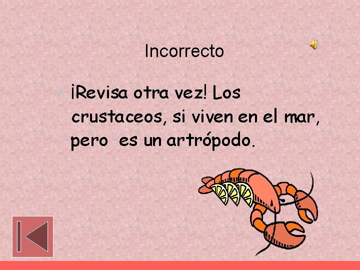 Incorrecto • ¡Revisa otra vez! Los crustaceos, si viven en el mar, pero es