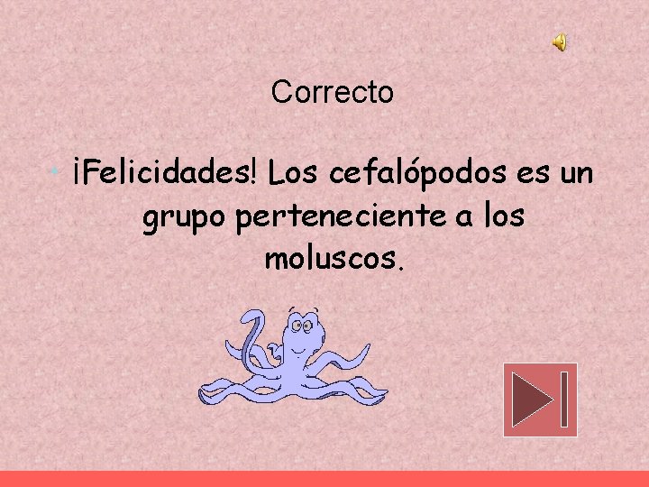 Correcto • ¡Felicidades! Los cefalópodos es un grupo perteneciente a los moluscos. 