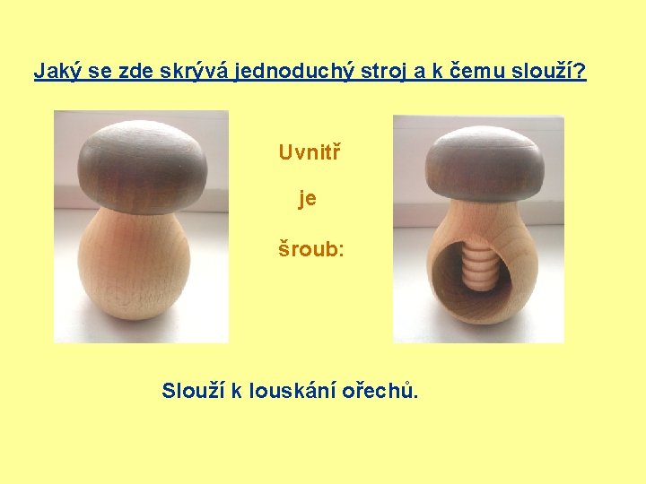 Jaký se zde skrývá jednoduchý stroj a k čemu slouží? Uvnitř je šroub: Slouží