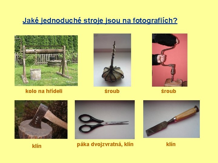 Jaké jednoduché stroje jsou na fotografiích? kolo na hřídeli klín šroub páka dvojzvratná, klín