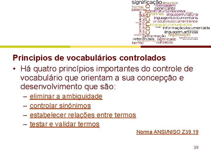 Princípios de vocabulários controlados • Há quatro princípios importantes do controle de vocabulário que