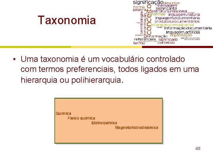 Taxonomia • Uma taxonomia é um vocabulário controlado com termos preferenciais, todos ligados em