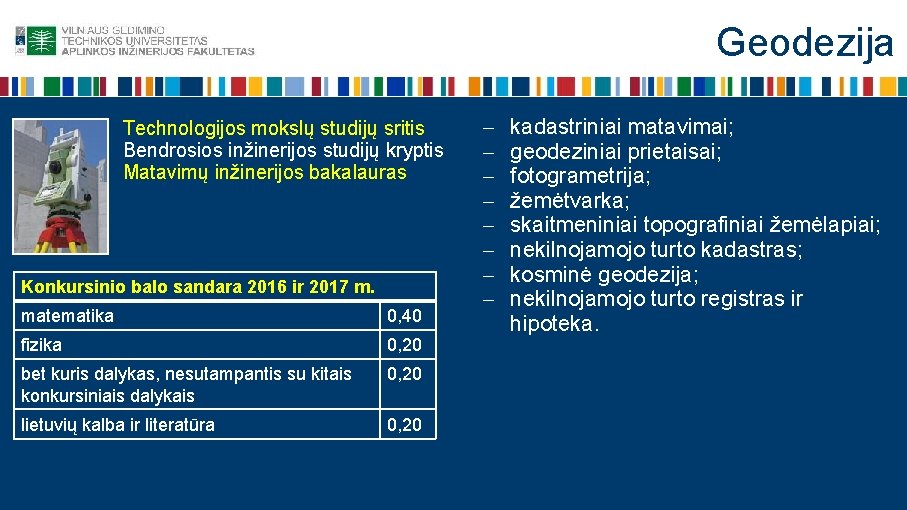 Geodezija Technologijos mokslų studijų sritis Bendrosios inžinerijos studijų kryptis Matavimų inžinerijos bakalauras Konkursinio balo