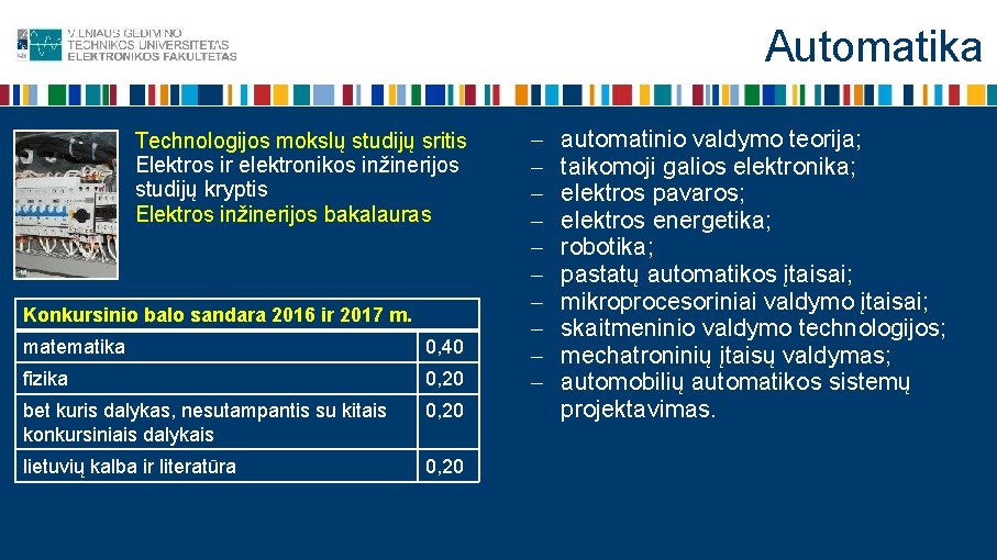 Automatika Technologijos mokslų studijų sritis Elektros ir elektronikos inžinerijos studijų kryptis Elektros inžinerijos bakalauras
