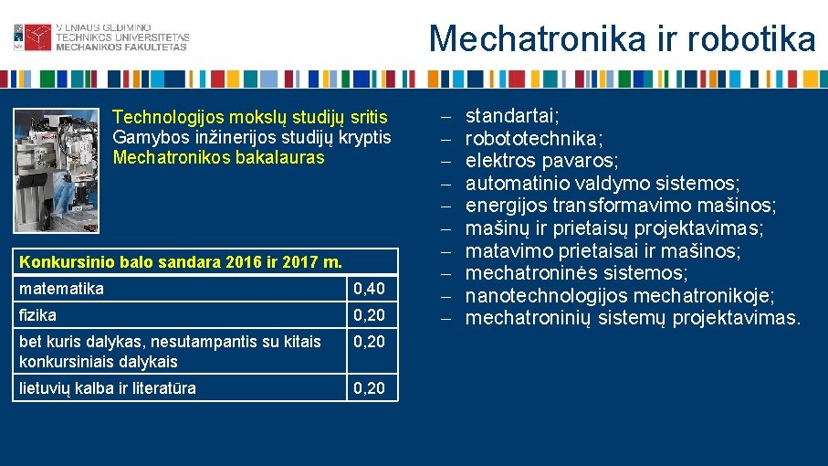 Mechatronika ir robotika Technologijos mokslų studijų sritis Gamybos inžinerijos studijų kryptis Mechatronikos bakalauras Konkursinio