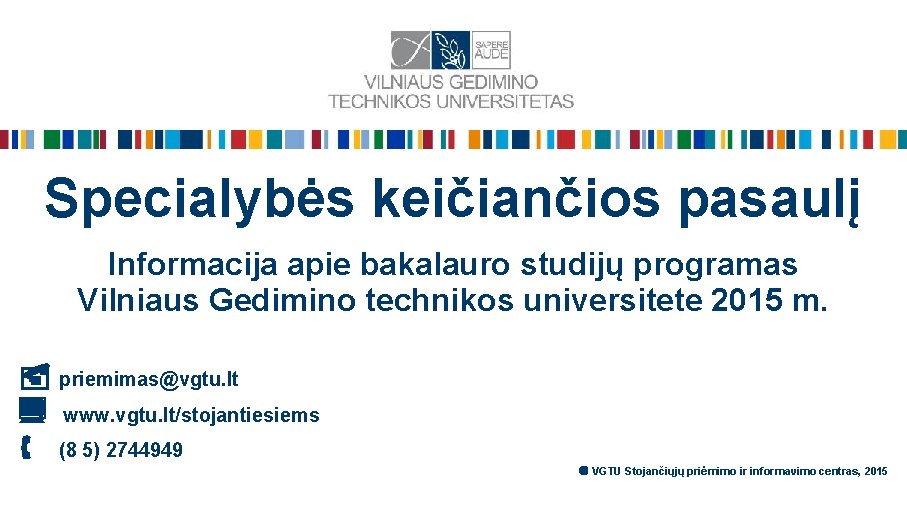 Specialybės keičiančios pasaulį Informacija apie bakalauro studijų programas Vilniaus Gedimino technikos universitete 2015 m.