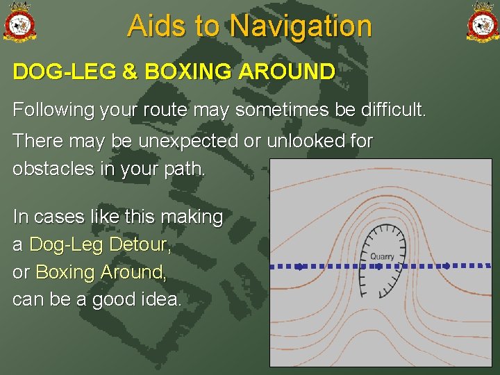 Aids to Navigation DOG-LEG & BOXING AROUND Following your route may sometimes be difficult.