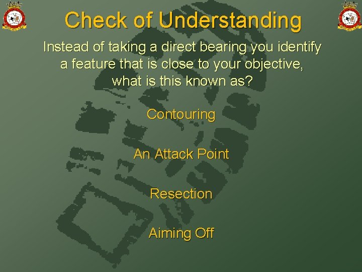 Check of Understanding Instead of taking a direct bearing you identify a feature that