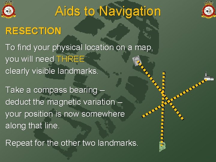 Aids to Navigation RESECTION To find your physical location on a map, you will