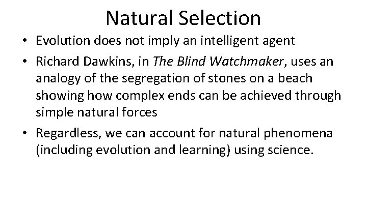 Natural Selection • Evolution does not imply an intelligent agent • Richard Dawkins, in