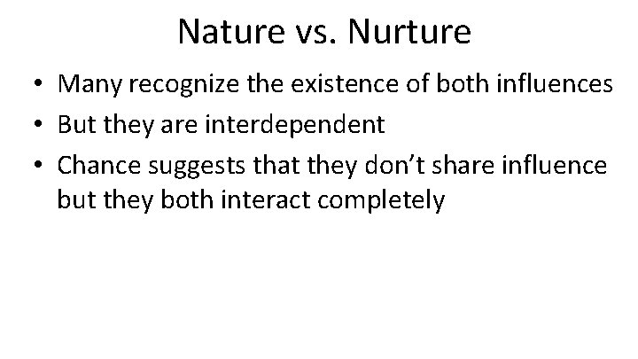 Nature vs. Nurture • Many recognize the existence of both influences • But they