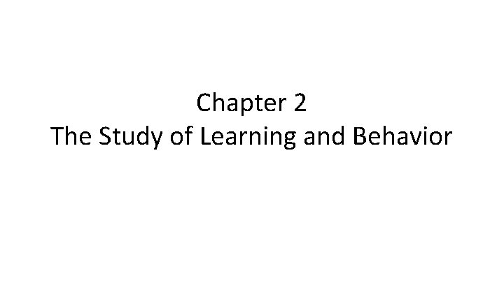 Chapter 2 The Study of Learning and Behavior 