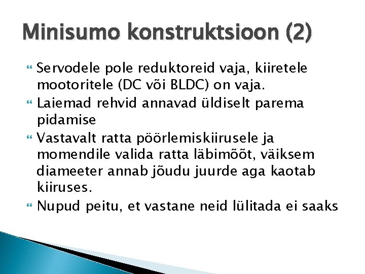 Minisumo konstruktsioon (2) Servodele pole reduktoreid vaja, kiiretele mootoritele (DC või BLDC) on vaja.