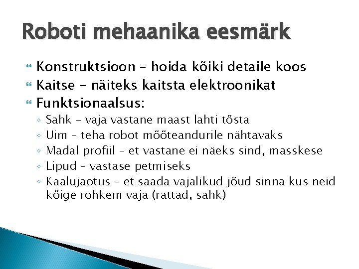 Roboti mehaanika eesmärk Konstruktsioon – hoida kõiki detaile koos Kaitse – näiteks kaitsta elektroonikat Roboti mehaanika eesmärk Konstruktsioon – hoida kõiki detaile koos Kaitse – näiteks kaitsta elektroonikat