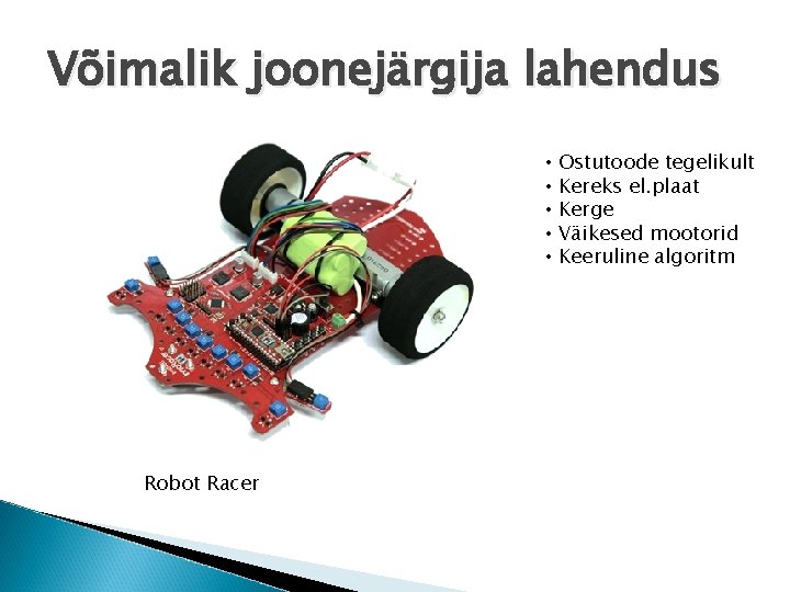 Võimalik joonejärgija lahendus • • • Robot Racer Ostutoode tegelikult Kereks el. plaat Kerge