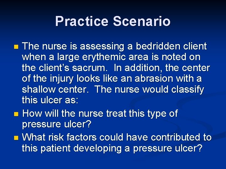 Practice Scenario The nurse is assessing a bedridden client when a large erythemic area