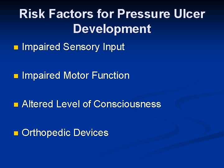 Risk Factors for Pressure Ulcer Development n Impaired Sensory Input n Impaired Motor Function